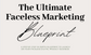 The Ultimate Faceless Marketing Blueprint | PG 108 | PDF - Instant Download