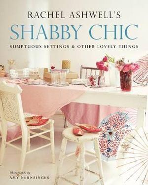 Shabby Chic: Sumptuous Settings and Other Lovely T