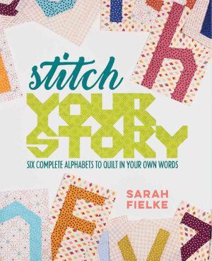 Stitch Your Story: Six Complete Alphabets to Quilt