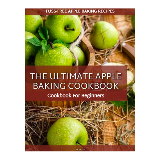 The Ultimate Apple Baking Cookbook - Fuss-Free Apple Baking Recipes- For Beginners - eBook - Instant Download - Pg