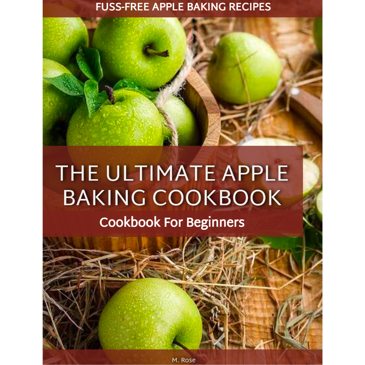 The Ultimate Apple Baking Cookbook - Fuss-Free Apple Baking Recipes- For Beginners - eBook - Instant Download - Pg